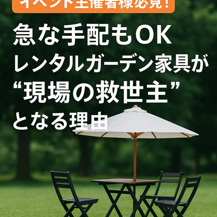 イベント主催者様必見！急な手配もOK、レンタルガーデン家具が“現場の救世主”となる理由