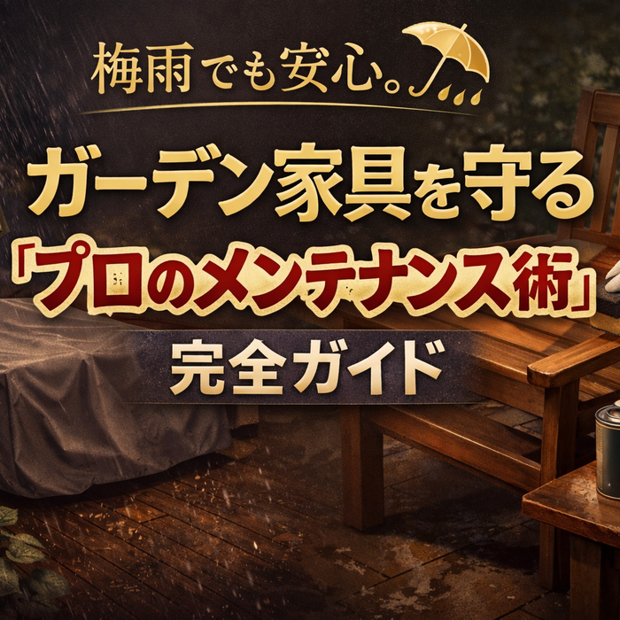 梅雨でも安心。ガーデン家具を守る「プロのメンテナンス術」完全ガイド